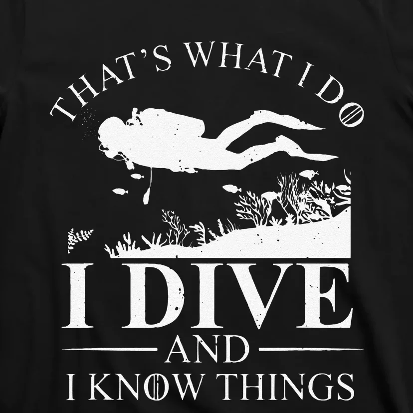 Funny I Dive And I Know Things Scuba Diver Gift Scuba Diving T-Shirt