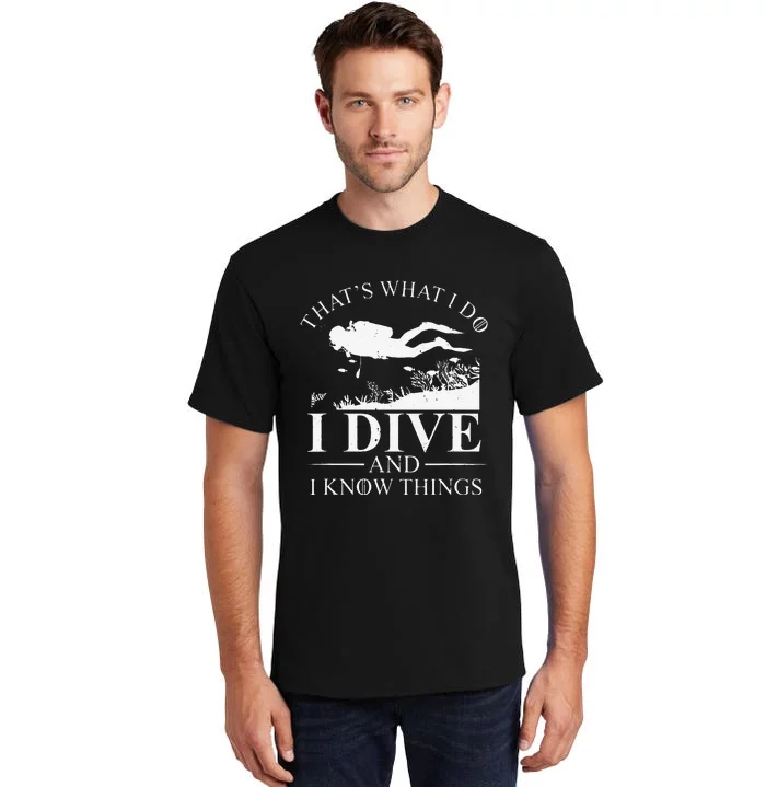 Funny I Dive And I Know Things Scuba Diver Gift Scuba Diving Tall T-Shirt