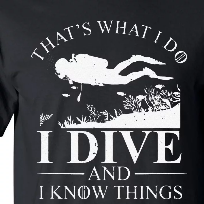 Funny I Dive And I Know Things Scuba Diver Gift Scuba Diving Tall T-Shirt