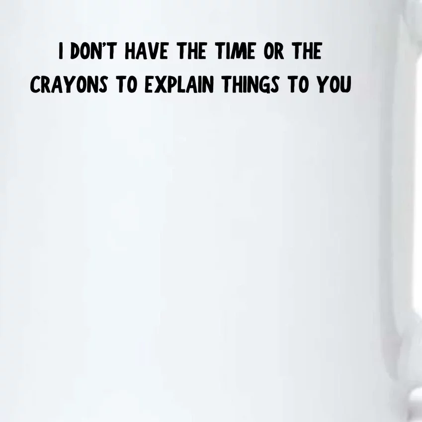 Funny I Dont Have The Time Or The Crayons To Explain Things To You Desing Black Color Changing Mug