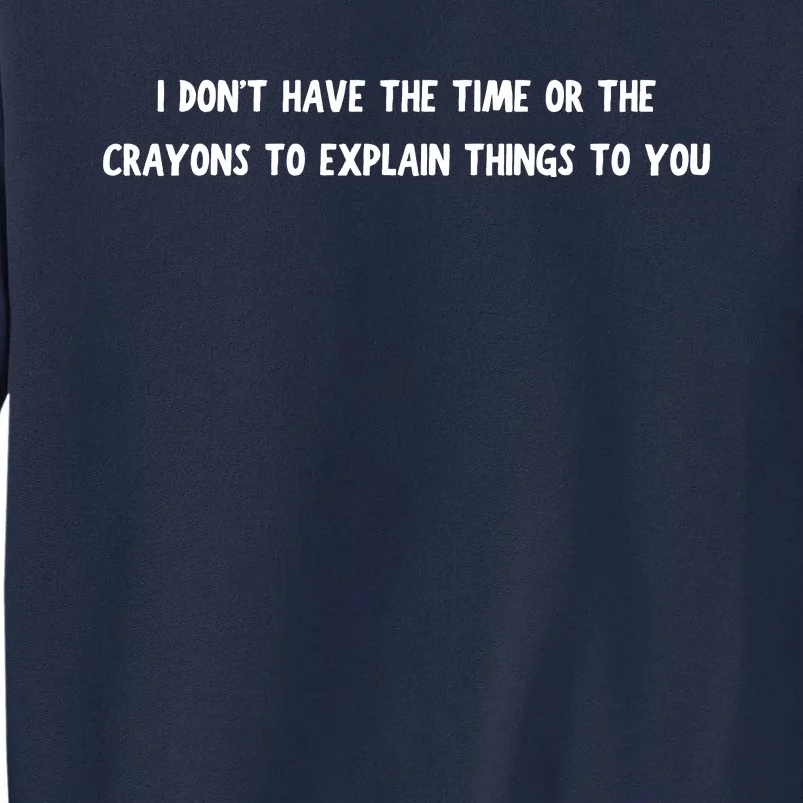 Funny I Dont Have The Time Or The Crayons To Explain Things To You Desing Tall Sweatshirt