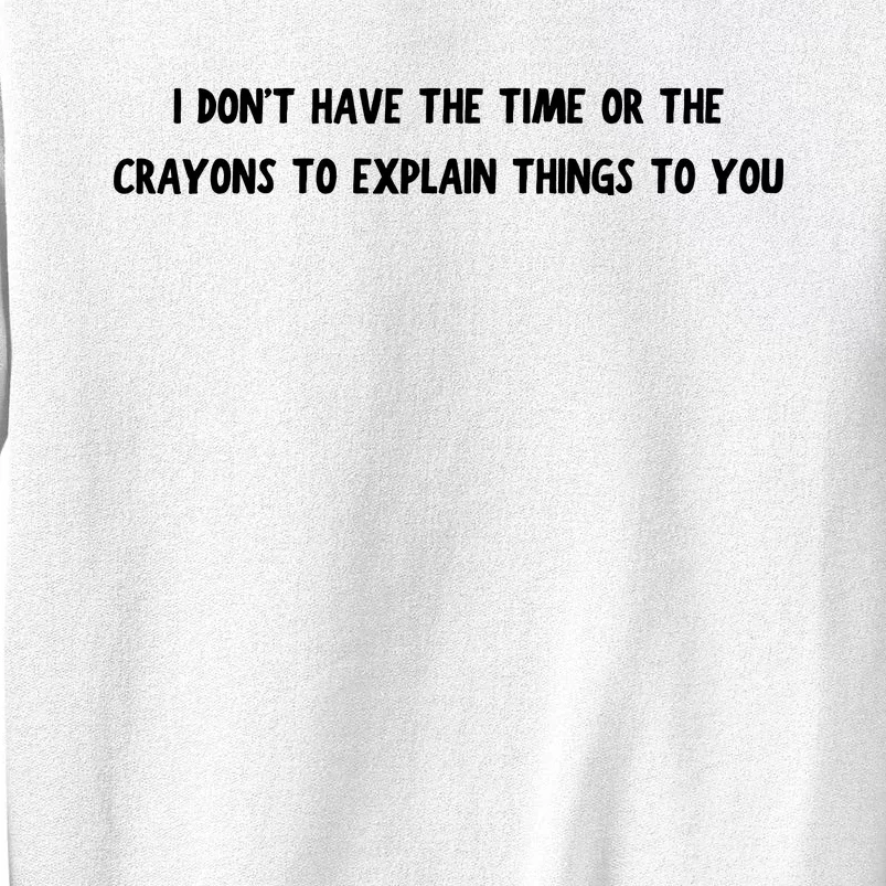 Funny I Dont Have The Time Or The Crayons To Explain Things To You Desing Sweatshirt