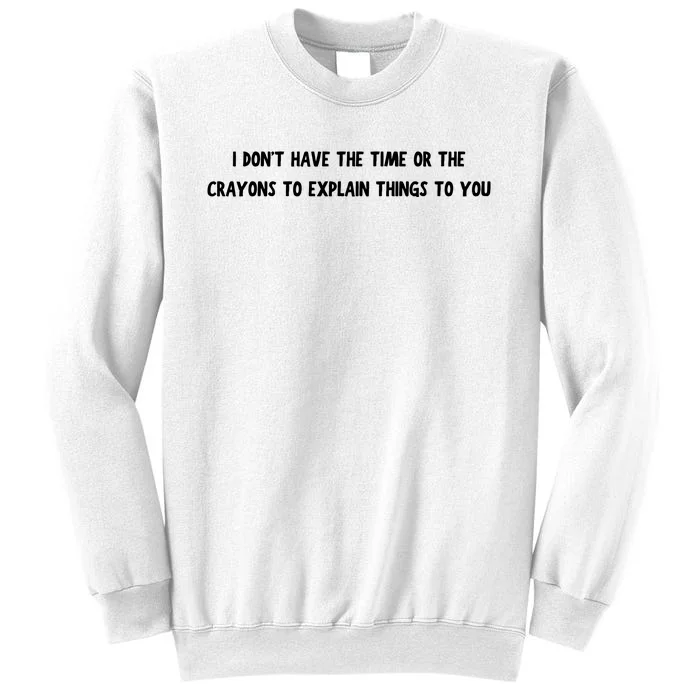 Funny I Dont Have The Time Or The Crayons To Explain Things To You Desing Sweatshirt