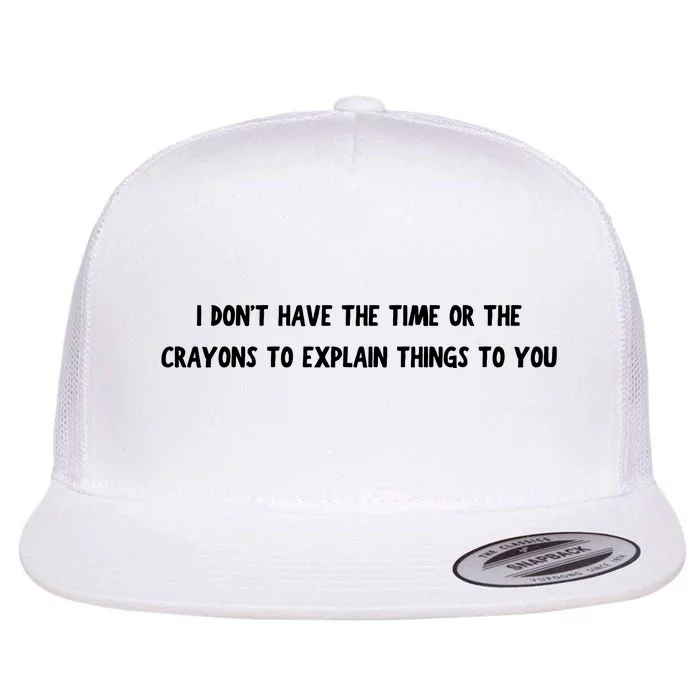 Funny I Dont Have The Time Or The Crayons To Explain Things To You Desing Flat Bill Trucker Hat