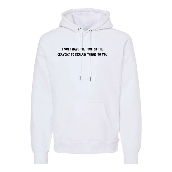 Funny I Dont Have The Time Or The Crayons To Explain Things To You Desing Premium Hoodie