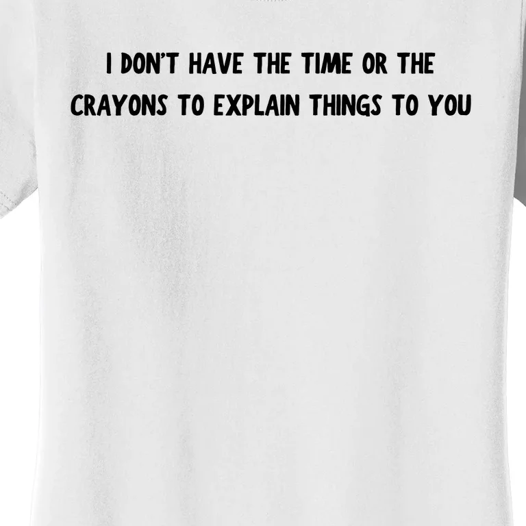 Funny I Dont Have The Time Or The Crayons To Explain Things To You Desing Women's T-Shirt