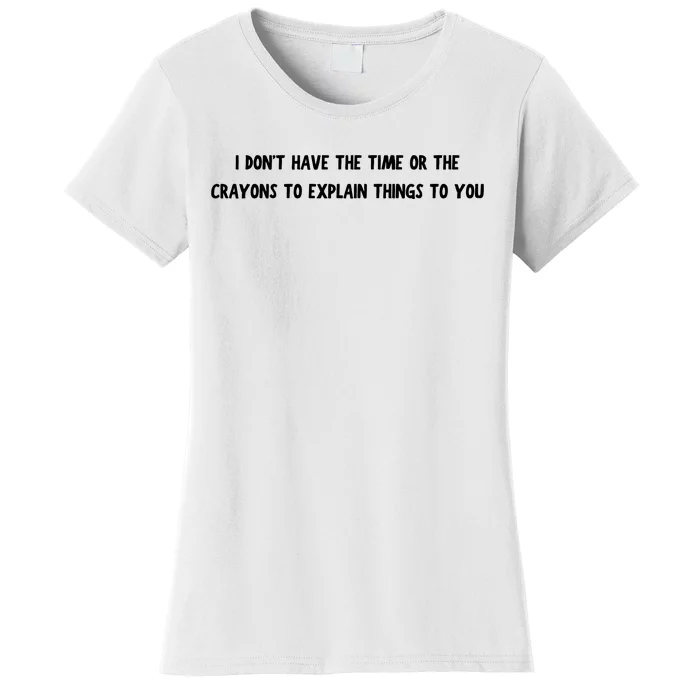 Funny I Dont Have The Time Or The Crayons To Explain Things To You Desing Women's T-Shirt