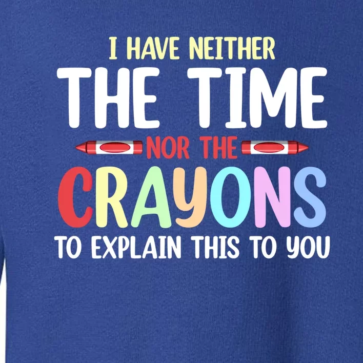 Funny I Don't Have The Time Or The Crayons To Explain This Gift Toddler Sweatshirt