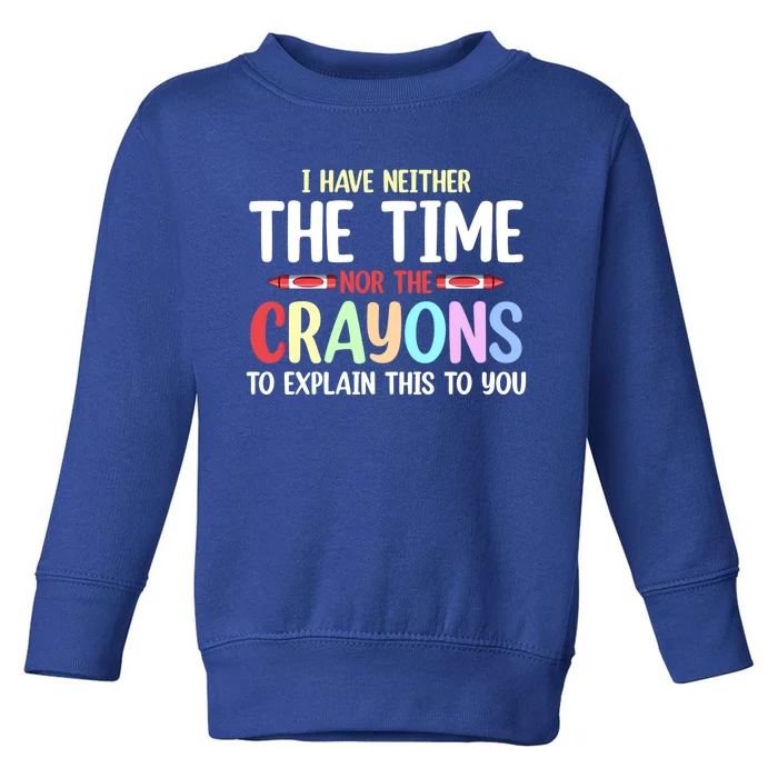 Funny I Don't Have The Time Or The Crayons To Explain This Gift Toddler Sweatshirt