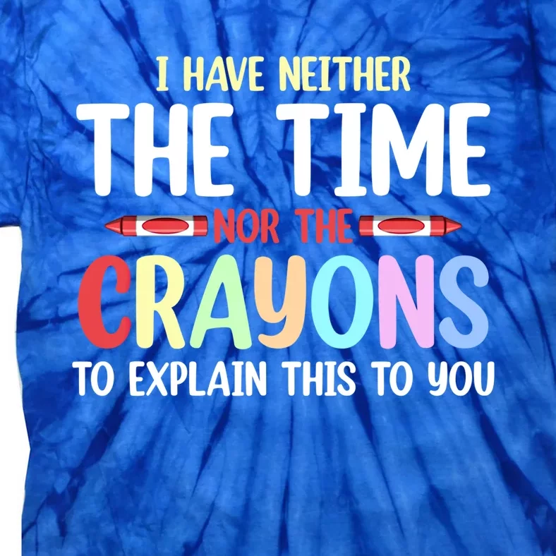 Funny I Don't Have The Time Or The Crayons To Explain This Gift Tie-Dye T-Shirt