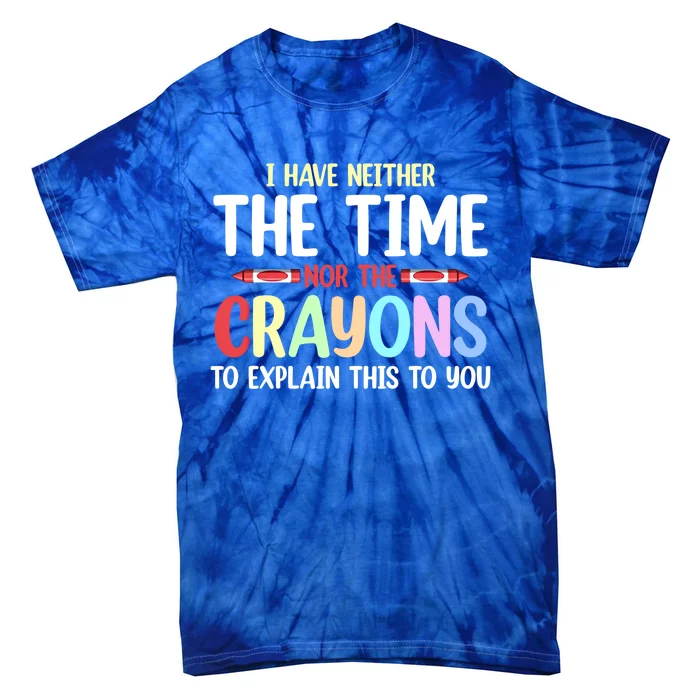 Funny I Don't Have The Time Or The Crayons To Explain This Gift Tie-Dye T-Shirt