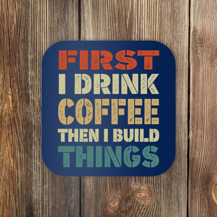 First I Drink Coffee Then I Build Things Funny Woodworking Coaster