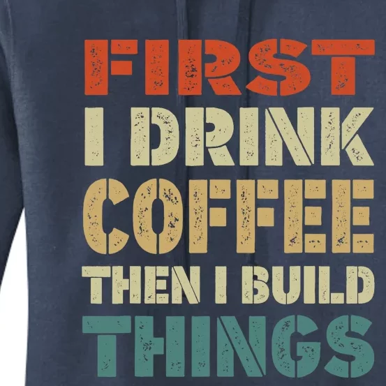 First I Drink Coffee Then I Build Things Funny Woodworking Women's Pullover Hoodie