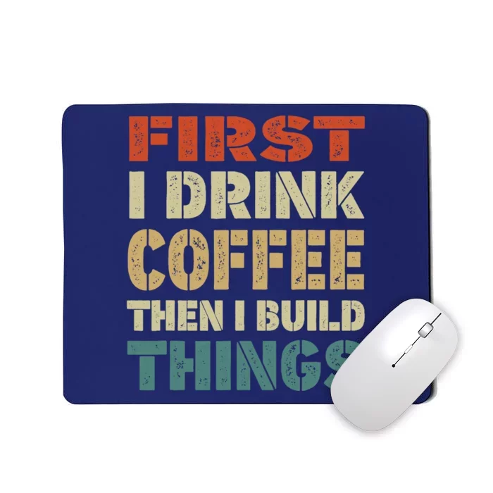 First I Drink Coffee Then I Build Things Funny Woodworking Mousepad