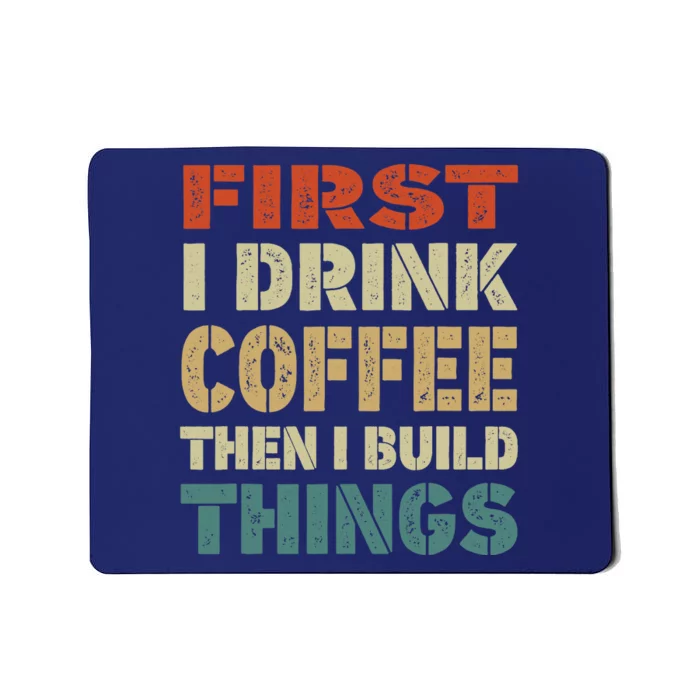 First I Drink Coffee Then I Build Things Funny Woodworking Mousepad