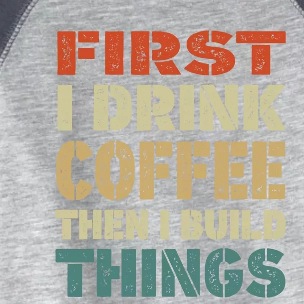 First I Drink Coffee Then I Build Things Funny Woodworking Toddler Fine Jersey T-Shirt