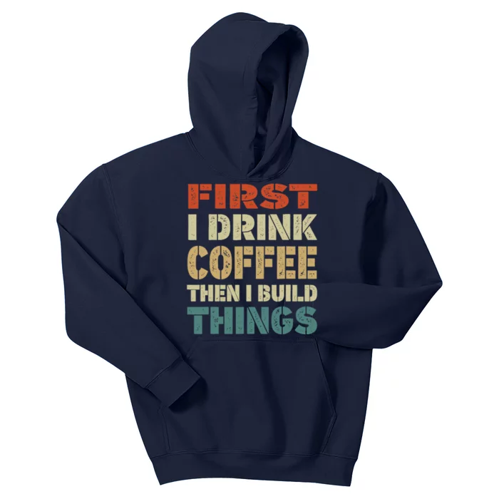 First I Drink Coffee Then I Build Things Funny Woodworking Kids Hoodie