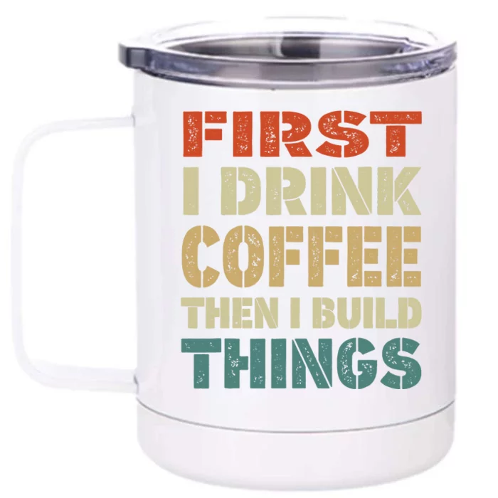 First I Drink Coffee Then I Build Things Funny Woodworking Front & Back 12oz Stainless Steel Tumbler Cup