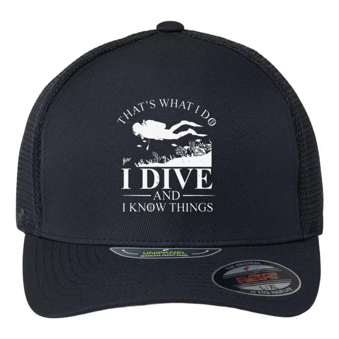 Funny I Dive And I Know Things Scuba Diver Gift Scuba Diving Flexfit Unipanel Trucker Cap