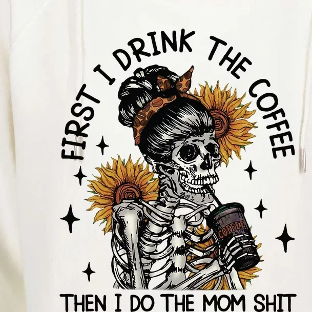 First I Drink The Coffee Then I Do The Mom Shit Womens Funnel Neck Pullover Hood