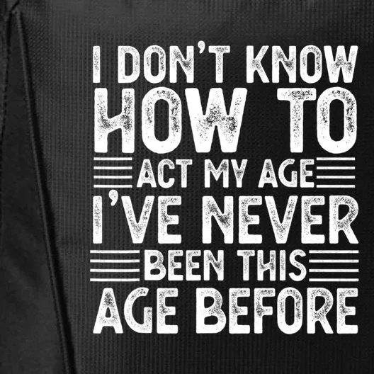 Funny I Don't Know How To Act My Age I've Never Been This Old Before City Backpack