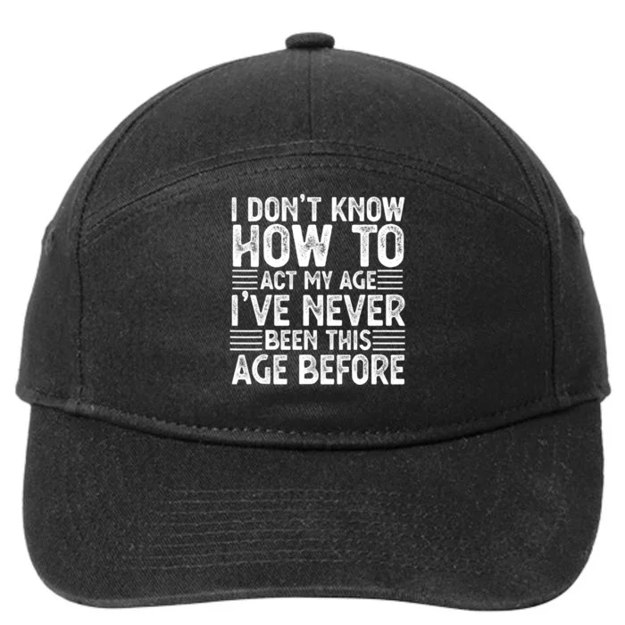 Funny I Don't Know How To Act My Age I've Never Been This Old Before 7-Panel Snapback Hat