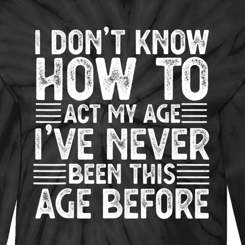 Funny I Don't Know How To Act My Age I've Never Been This Old Before ...