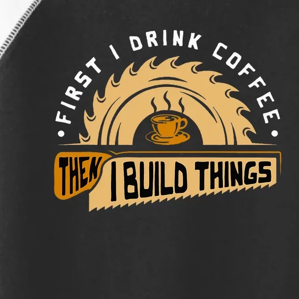 First I Drink Coffee Then I Build Things  Woodworking Toddler Fine Jersey T-Shirt