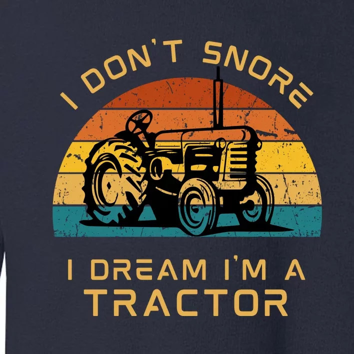 Funny I Don't Snore I Dream I'm A Tractor Toddler Sweatshirt