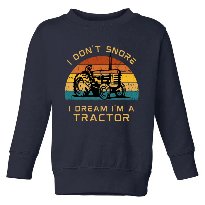 Funny I Don't Snore I Dream I'm A Tractor Toddler Sweatshirt