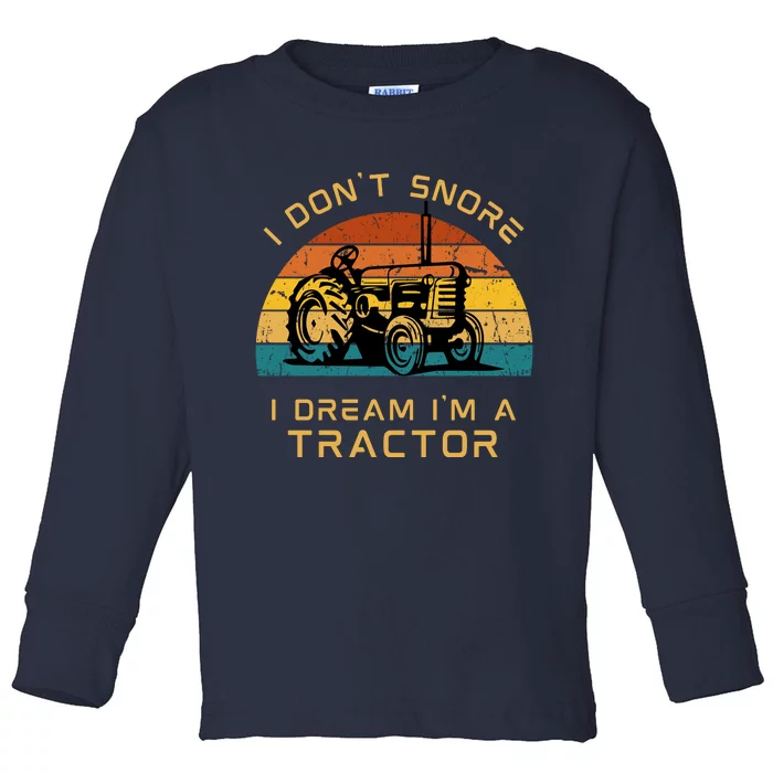 Funny I Don't Snore I Dream I'm A Tractor Toddler Long Sleeve Shirt