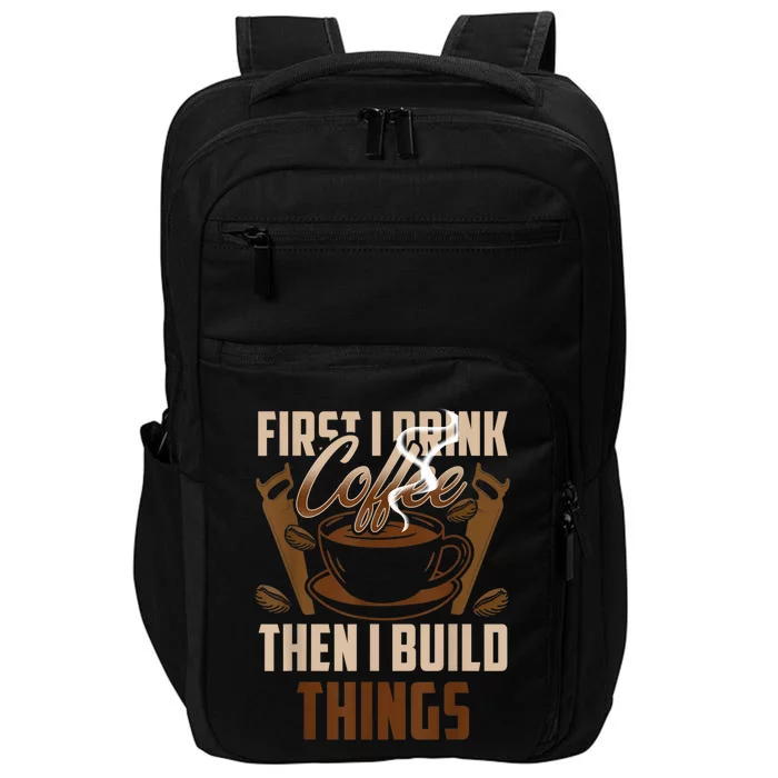 First I Drink Coffee Then I Build Things Wood Woodworker Impact Tech Backpack