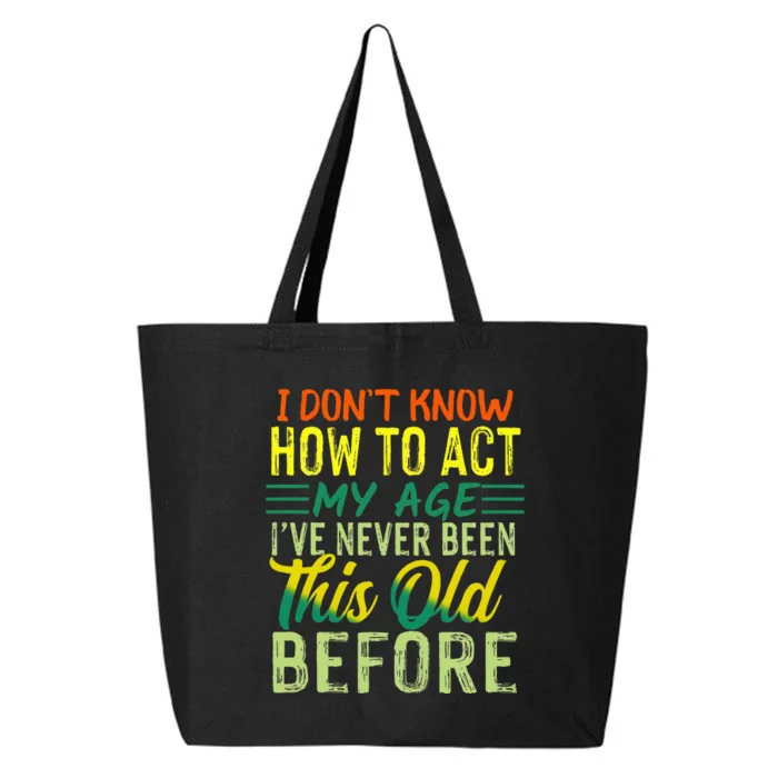 Funny I Dont Know How To Act My Age Ive Never Been This Old 25L Jumbo Tote