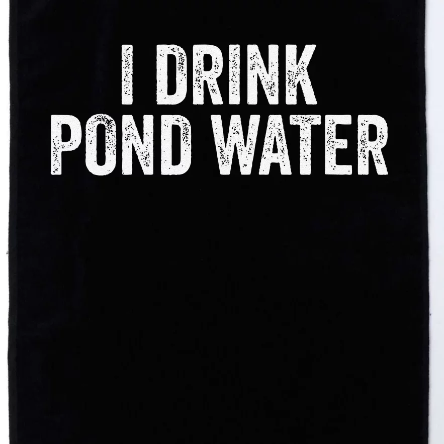 Funny I Drink Pond Water Sarcastic Novelty Fishing Humor Platinum Collection Golf Towel