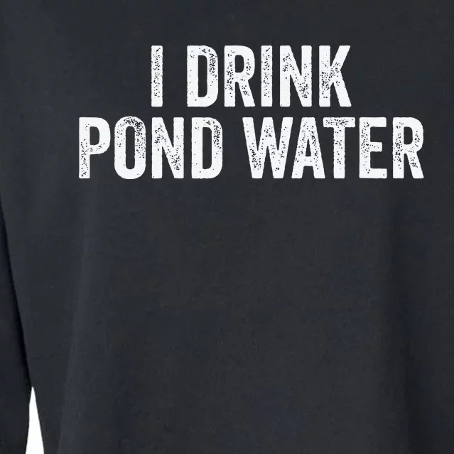 Funny I Drink Pond Water Sarcastic Novelty Fishing Humor Cropped Pullover Crew