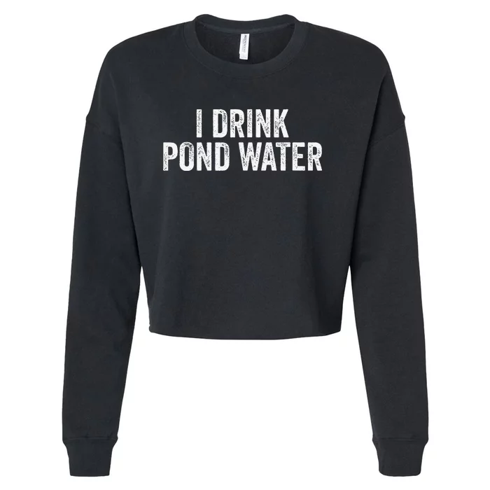 Funny I Drink Pond Water Sarcastic Novelty Fishing Humor Cropped Pullover Crew