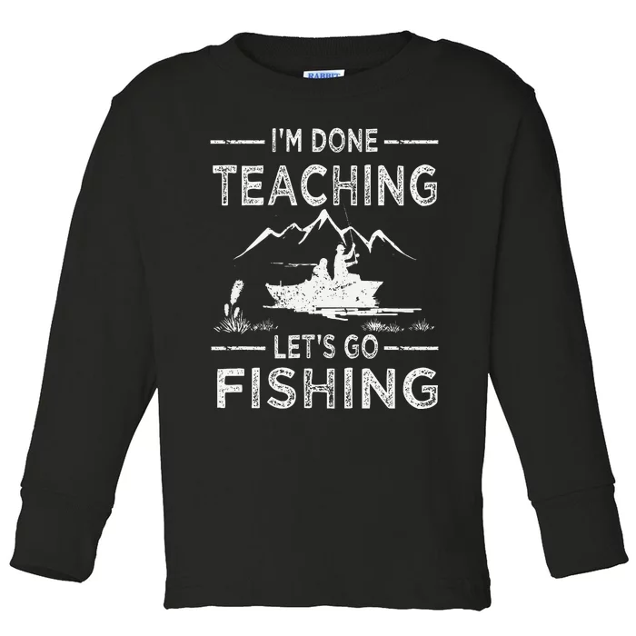 Funny Im Done Teaching Lets Go Fishing Teacher Fisher Toddler Long Sleeve Shirt