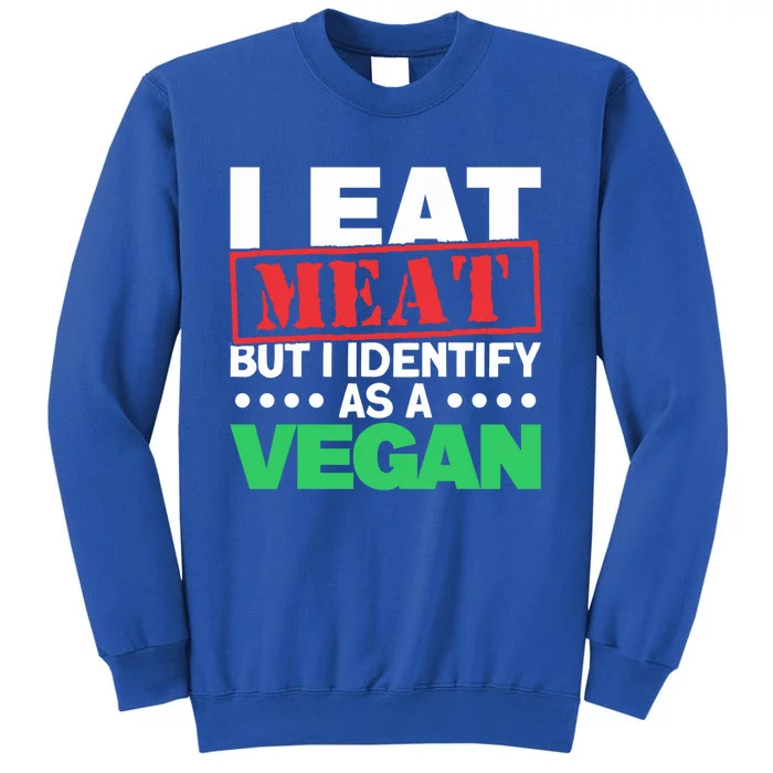 Funny I Eat Meat But I Identify As A Vegan I Eat Meat Gift Tall Sweatshirt