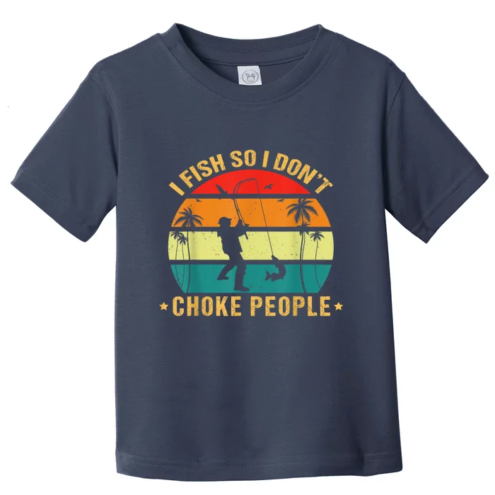 Fisherman I Fish So I DonT Choke People Funny Sayings Toddler T-Shirt