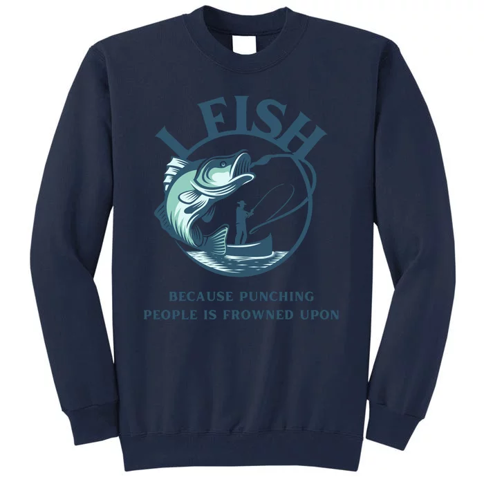 Funny I FISH BECAUSE PUNCHING PEOPLE IS FROWNED UPON Tall Sweatshirt