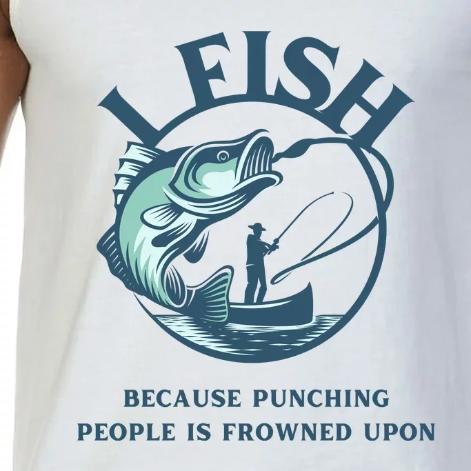 Funny I FISH BECAUSE PUNCHING PEOPLE IS FROWNED UPON Comfort Colors® Tank Top