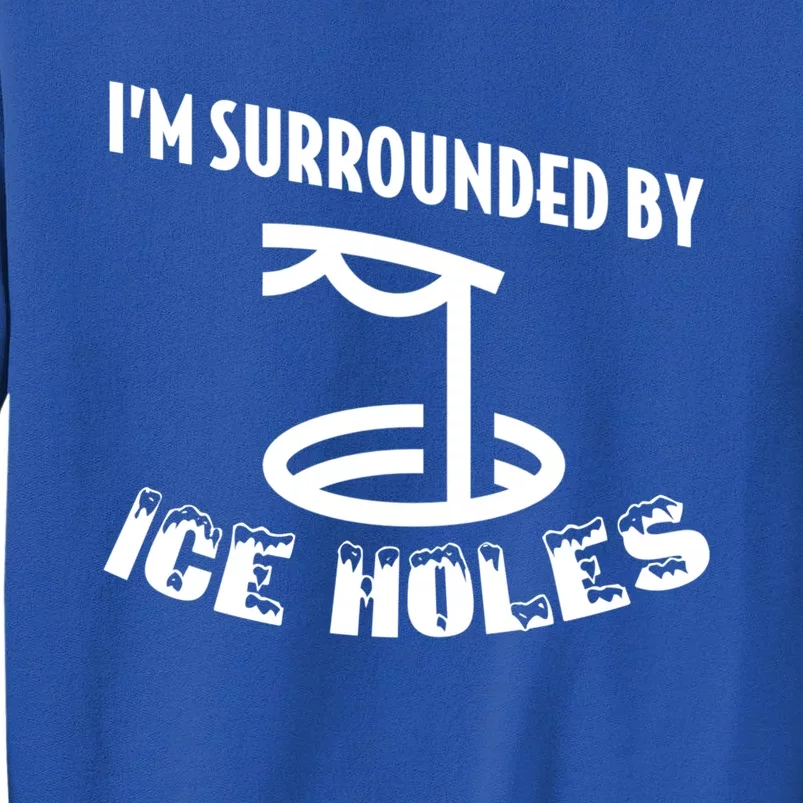 Funny Ice Fishing I Am Surrounded By Ice Holes Cute Gift Sweatshirt