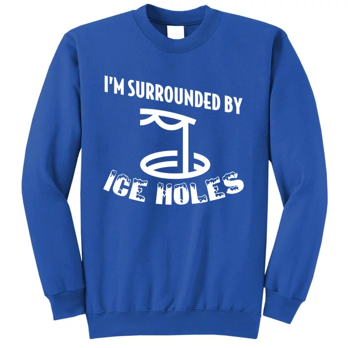 Funny Ice Fishing I Am Surrounded By Ice Holes Cute Gift Sweatshirt