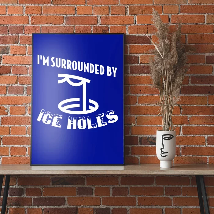 Funny Ice Fishing I Am Surrounded By Ice Holes Cute Gift Poster