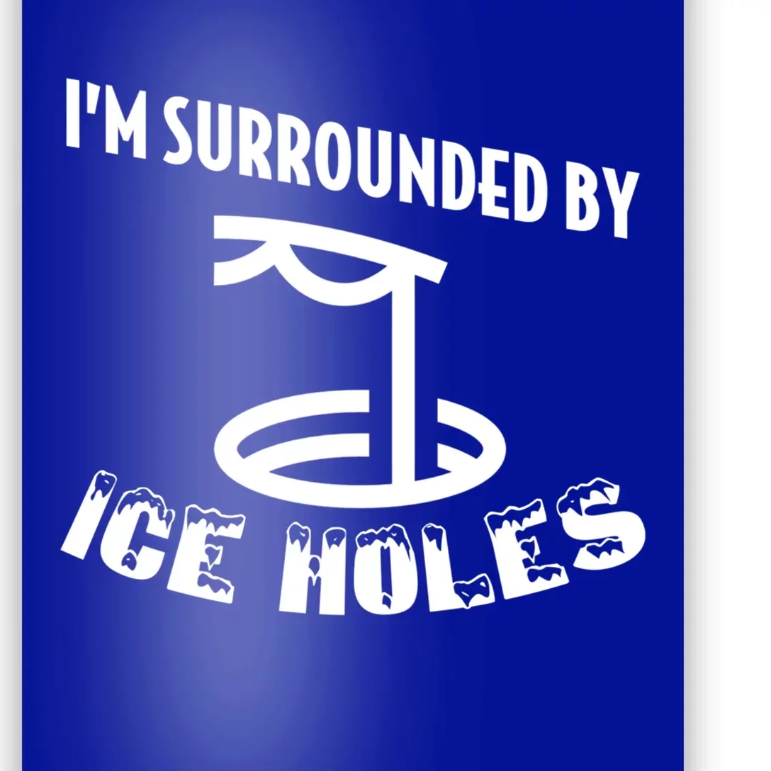 Funny Ice Fishing I Am Surrounded By Ice Holes Cute Gift Poster