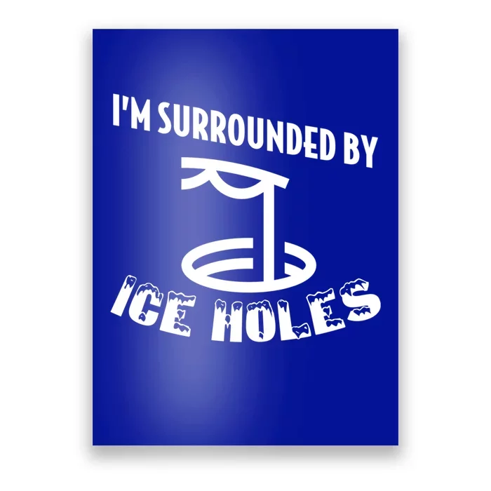 Funny Ice Fishing I Am Surrounded By Ice Holes Cute Gift Poster