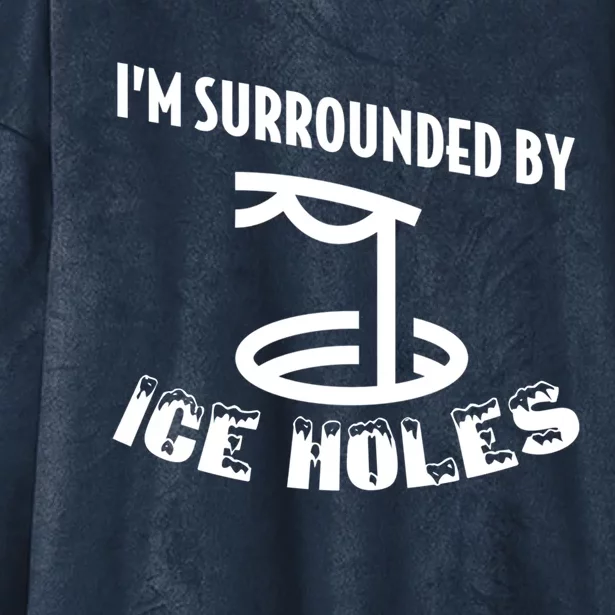 Funny Ice Fishing I Am Surrounded By Ice Holes Cute Gift Hooded Wearable Blanket