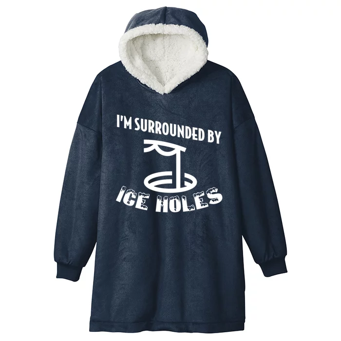 Funny Ice Fishing I Am Surrounded By Ice Holes Cute Gift Hooded Wearable Blanket