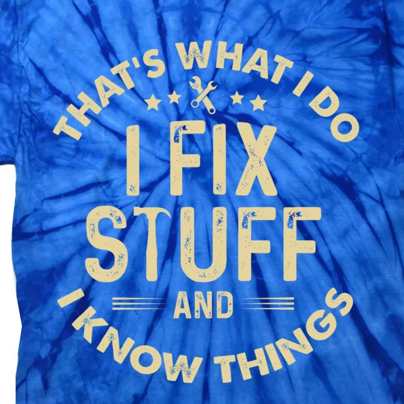 Funny I Fix Stuff And I Know Thingsmechanic Engineer Garage Gift Tie-Dye T-Shirt