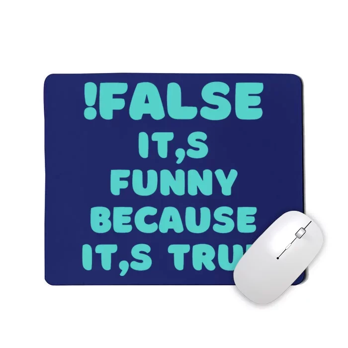 False ItS Funny Because ItS True Mousepad